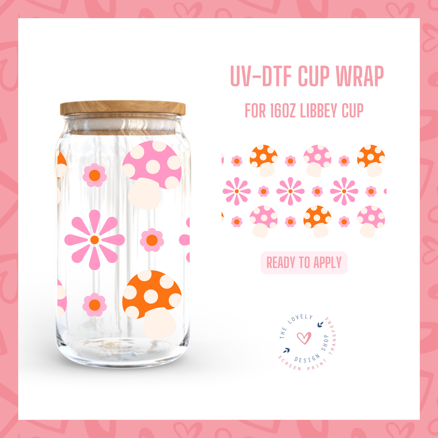 Flower Mushies - UV DTF 16 oz Libbey Cup Wrap (Ready to Ship) Feb 27