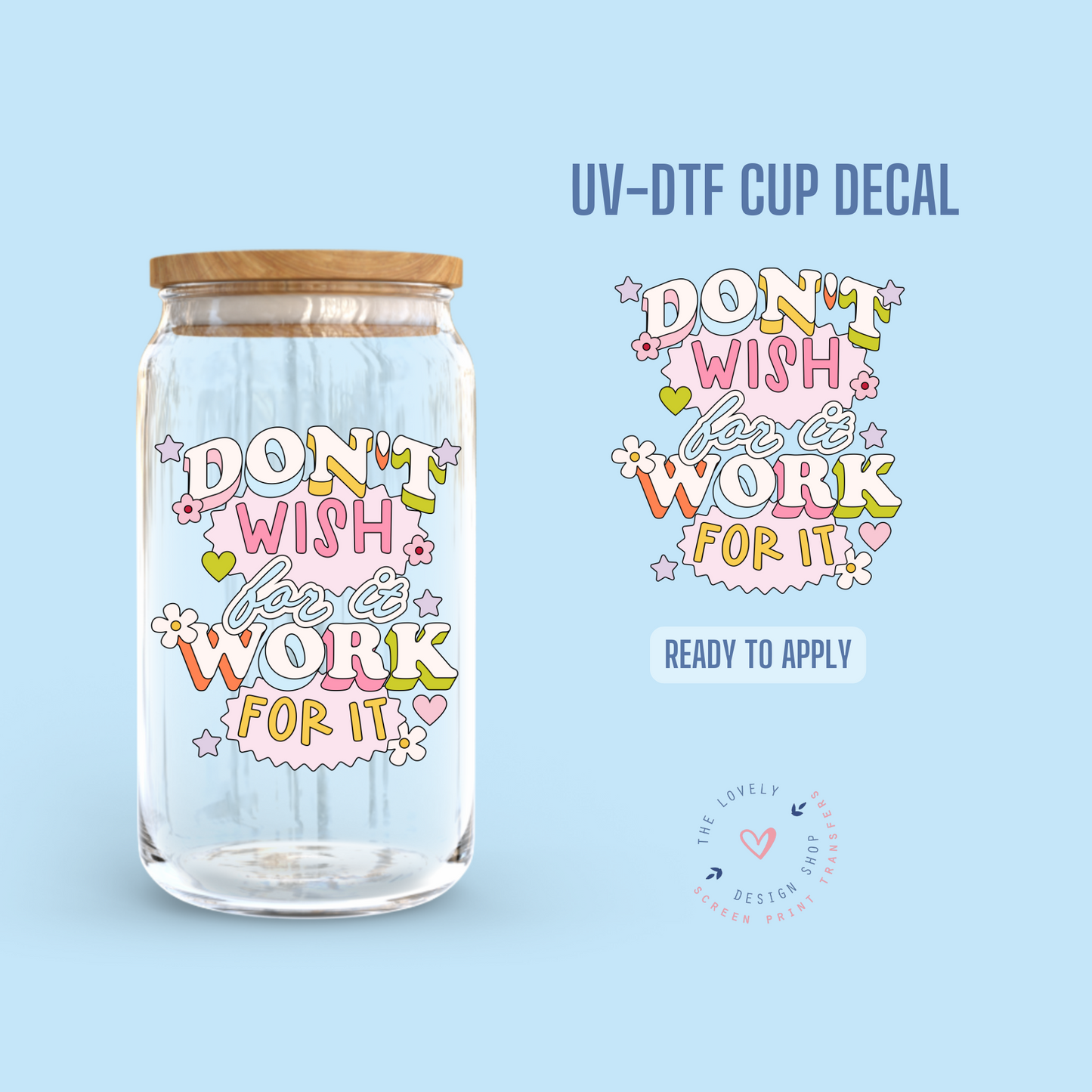 Don't Wish For IT, Work For It - UV DTF Cup Decal - Sep 3