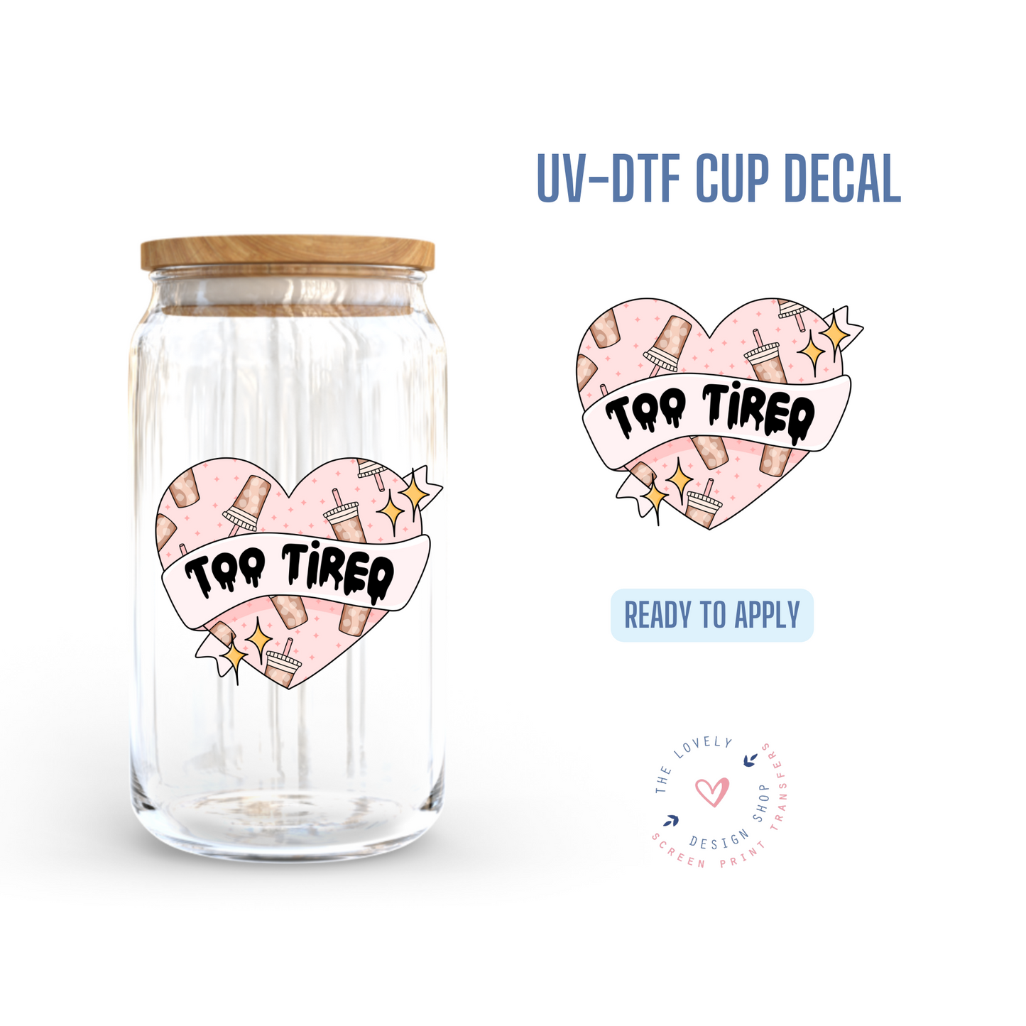Too Tired - UV DTF Cup Decal (Ready to Ship) Apr 8