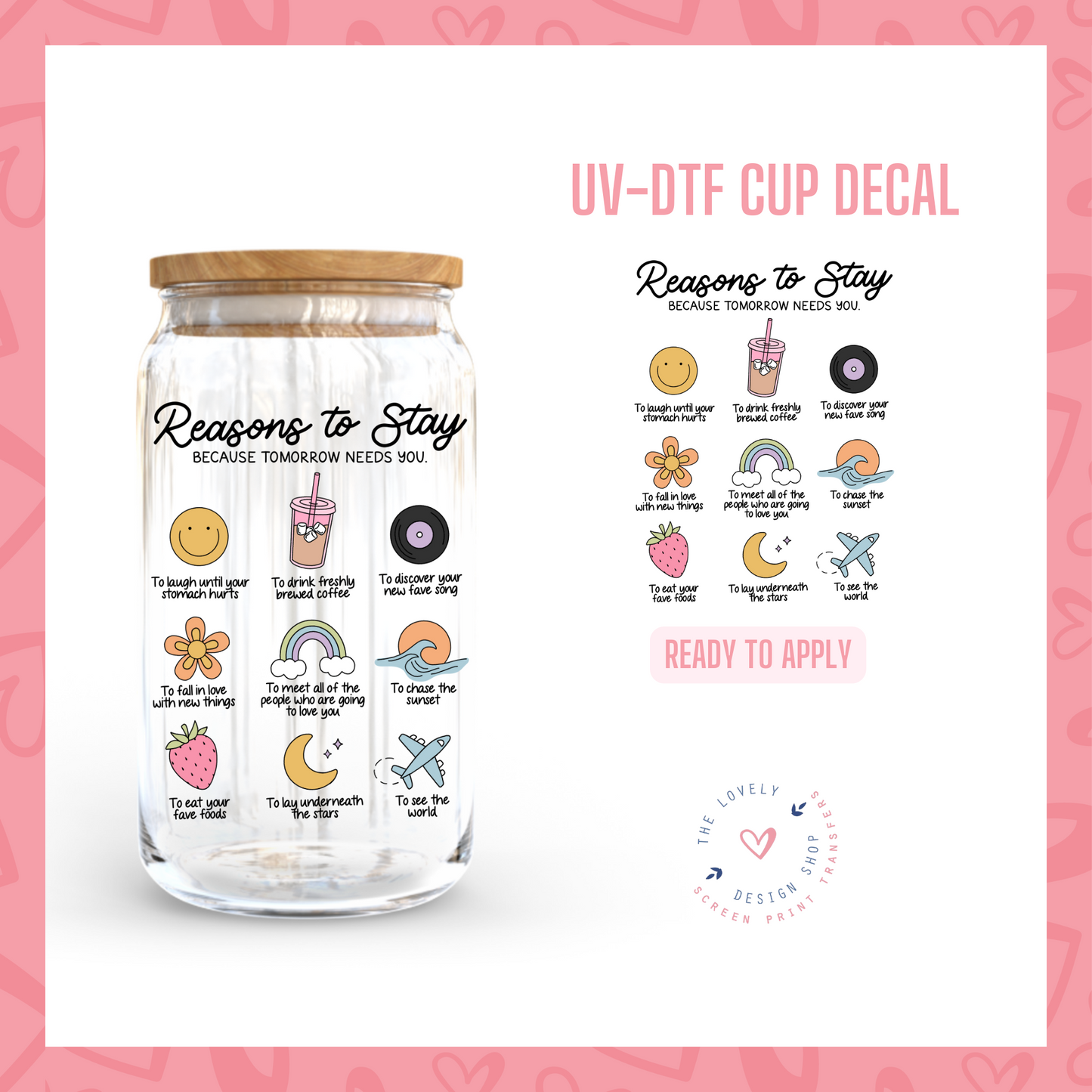Reasons To Stay - UV DTF Cup Decal (Ready to Ship) Mar 26