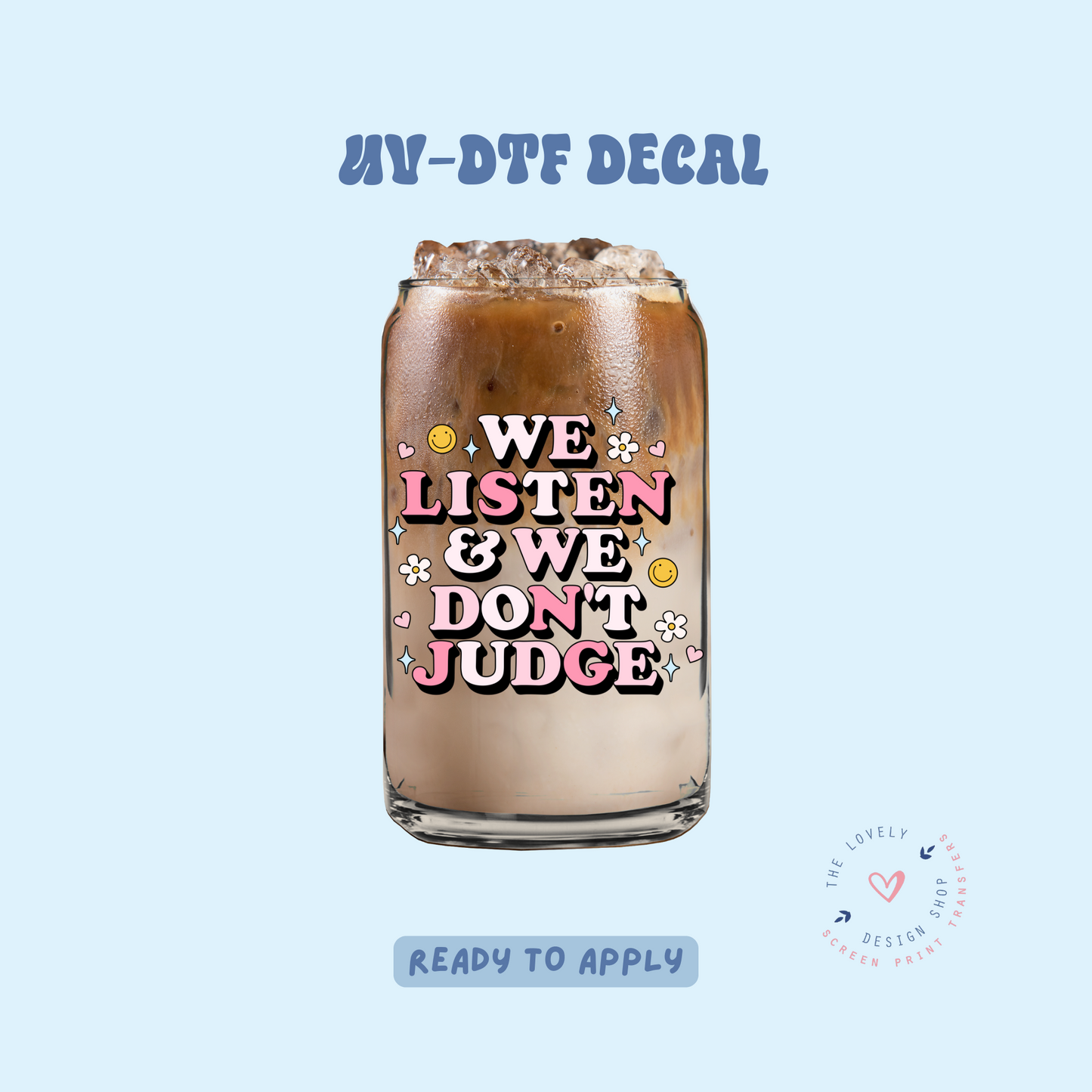 We Listen & We Don't Judge - UV DTF Cup Decal - Feb 12