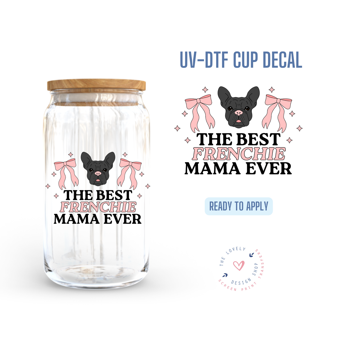 The Best Frenchie Mama Ever - UV DTF Cup Decal (Ready to Ship) Jun 3