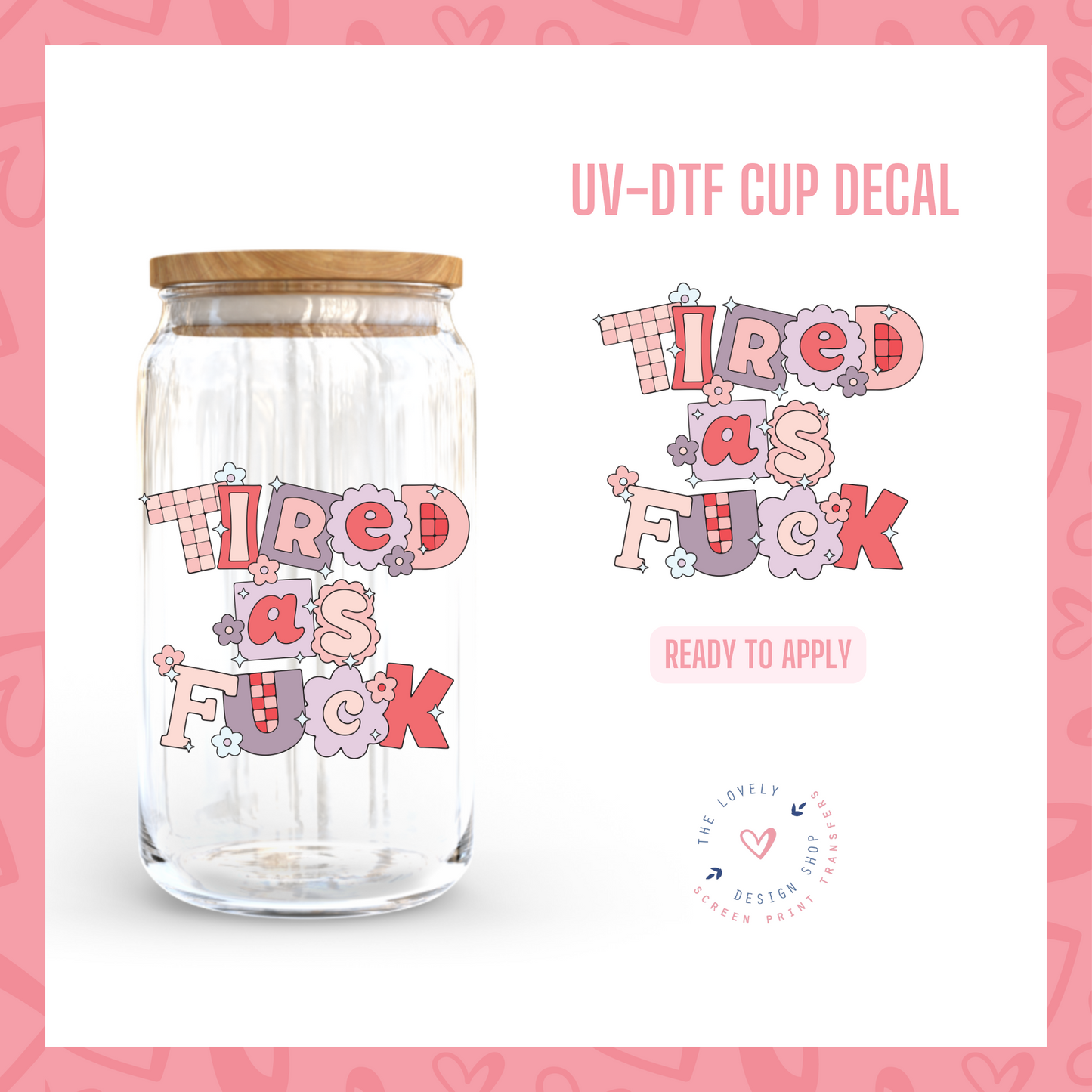 Tired As Fuck - UV DTF Cup Decal (Ready to Ship) Apr 29