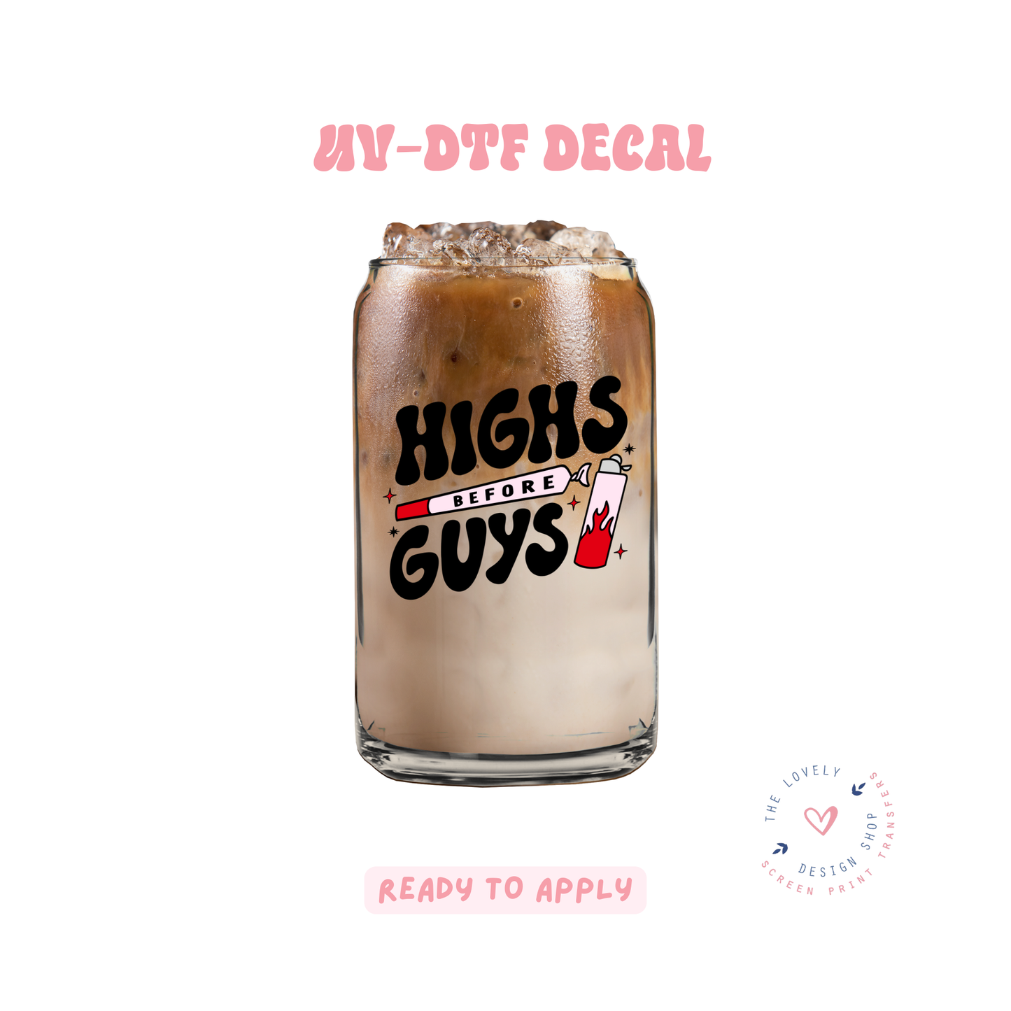 Highs Before Guys - UV DTF Cup Decal - Feb 19