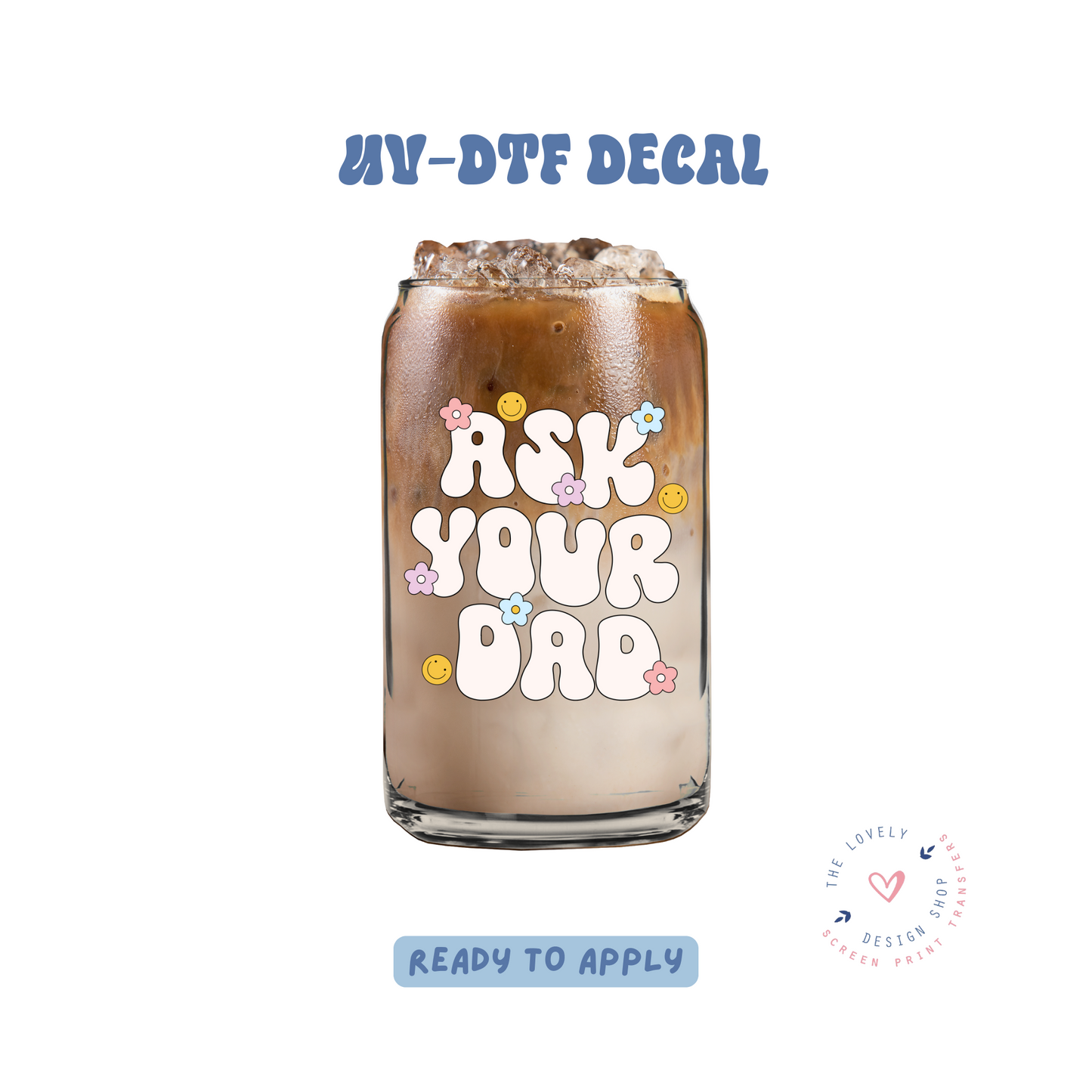 Ask Your Dad - UV DTF Cup Decal - Feb 12