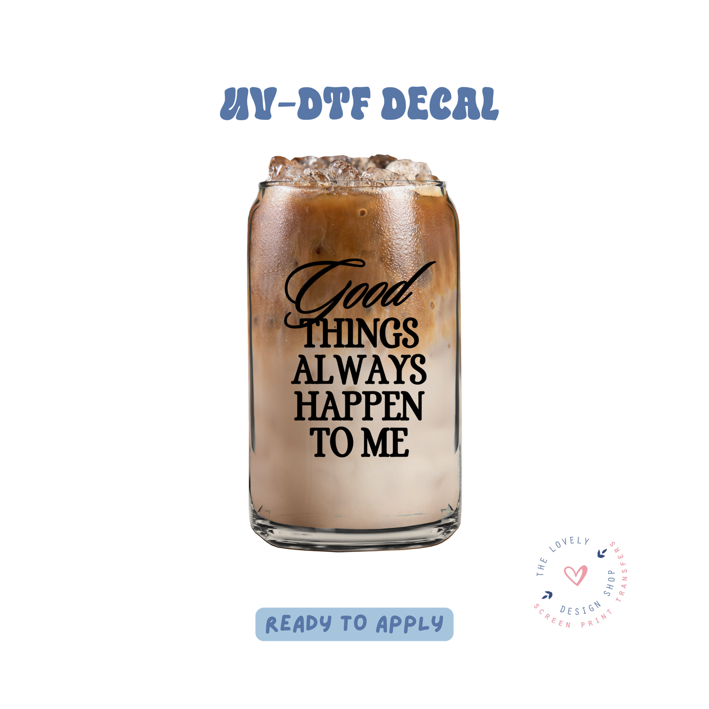 Good Thinks Always Happen To Me - UV DTF Cup Decal - Feb 19