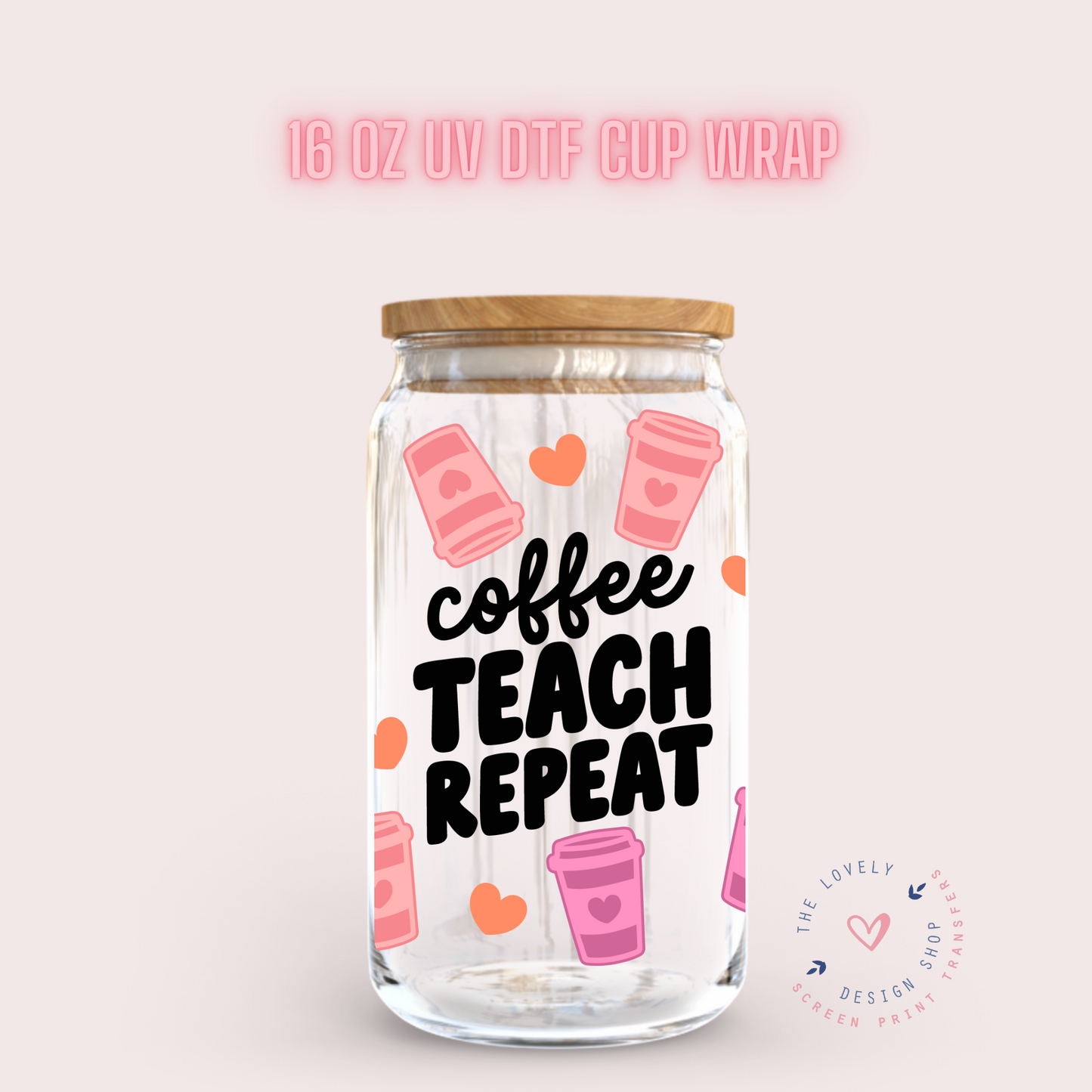 Coffee Teach Repeat - UV DTF 16 oz Libbey Cup Wrap (Ready to Ship) Feb 5