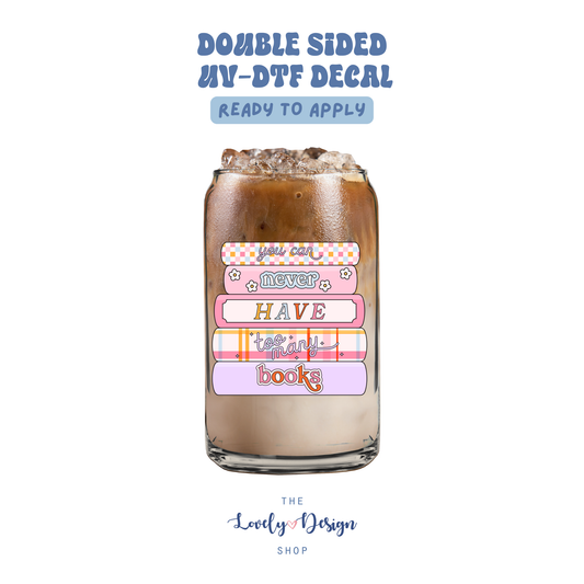You Can Never Have Too Many Books - UV DTF Cup Decal - Aug 27