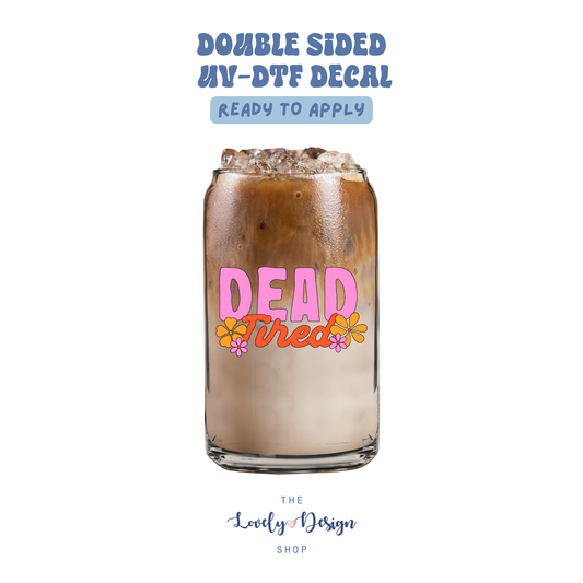 Dead Tired - UV DTF Cup Decal - Aug 8