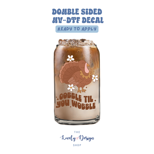 Gobble Til You Wobble - UV DTF Cup Decal - Aug 8