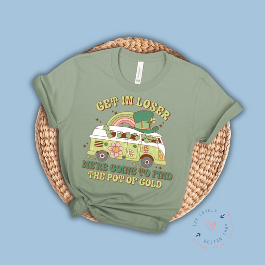 Get In Loser We're Going To Find The Gold Pot - FULL COLOR DTF TRANSFER (Ready to Ship)