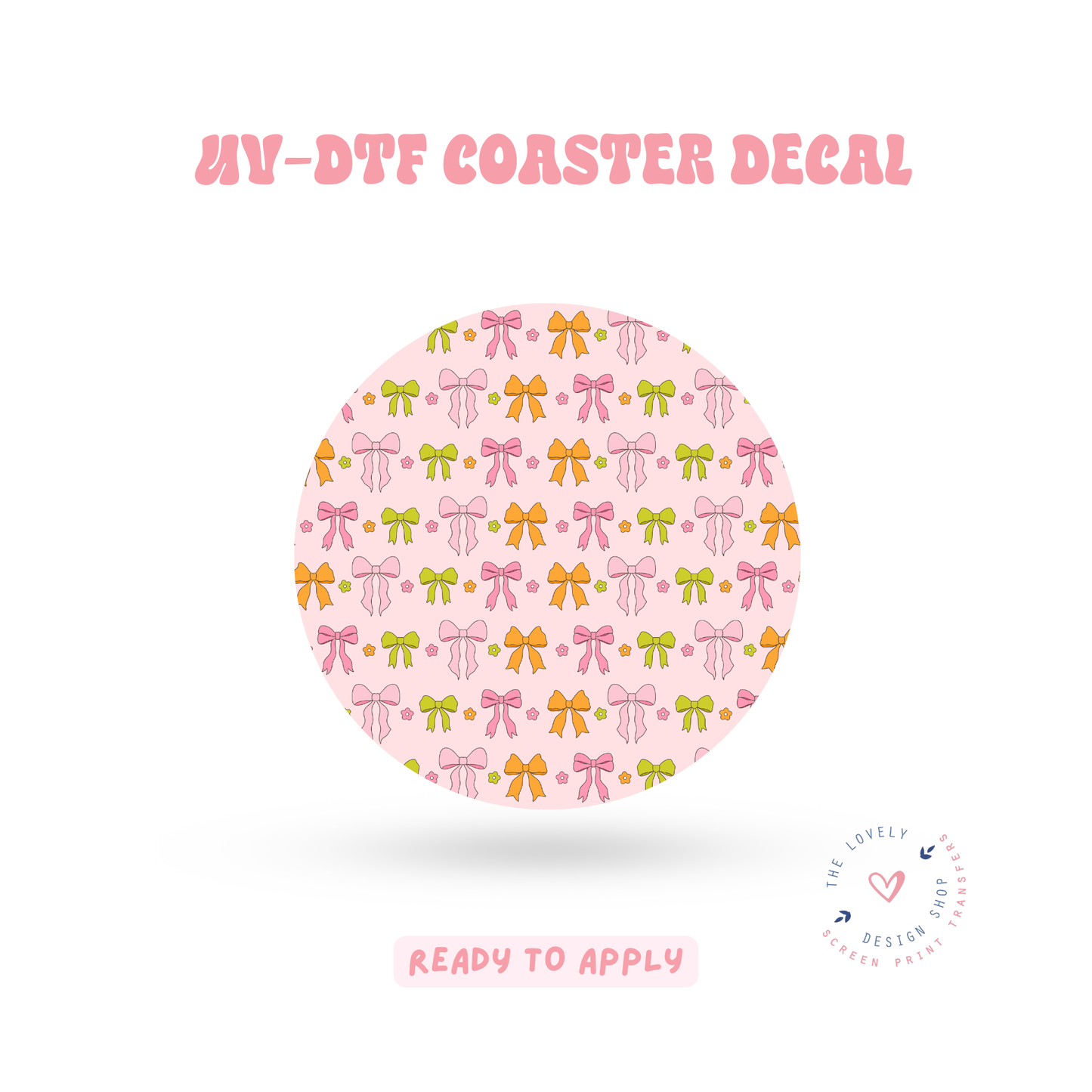 More Bows! - UV DTF Coaster Decal - Apr 23