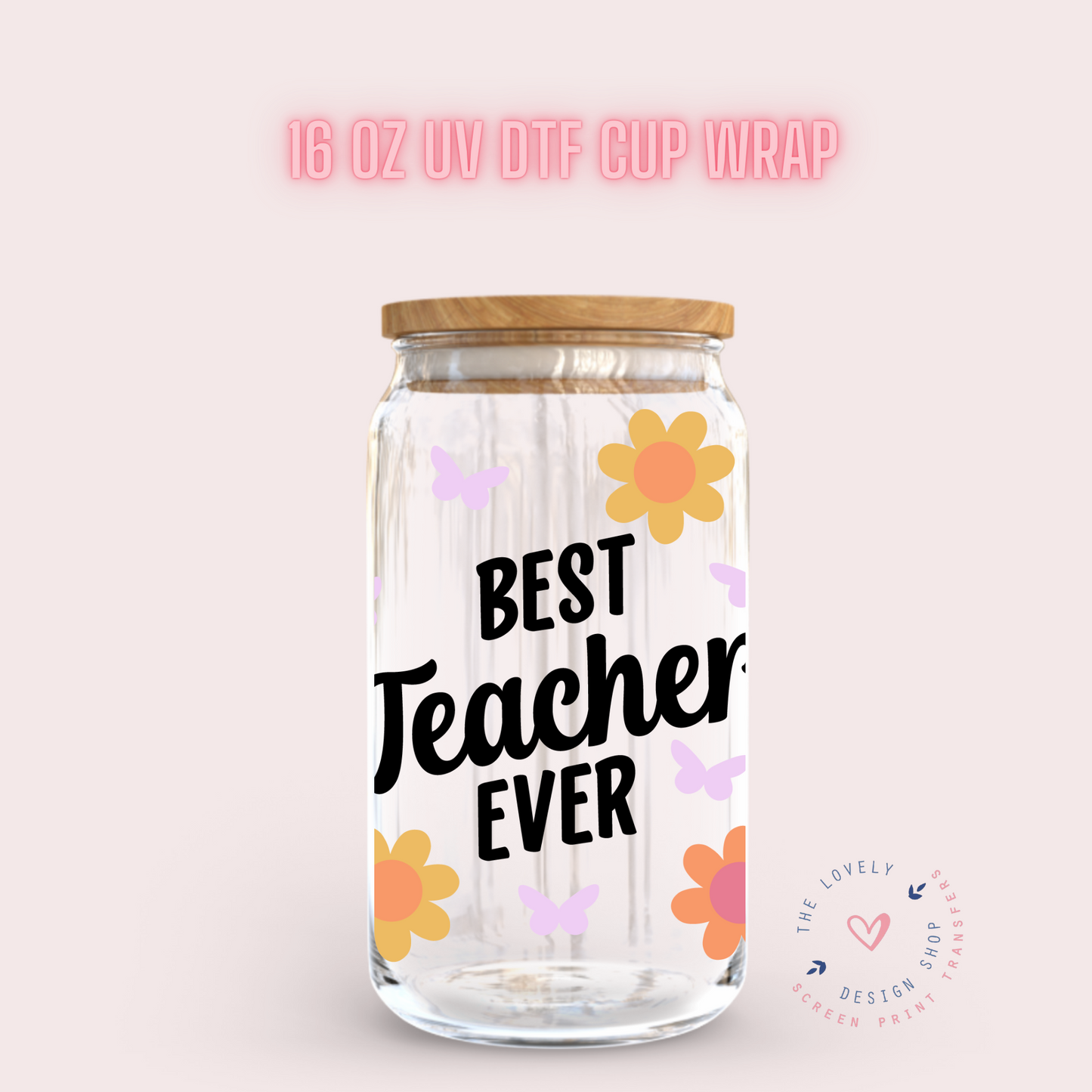 Best Teacher Ever - UV DTF 16 oz Libbey Cup Wrap (Ready to Ship) Jan 29