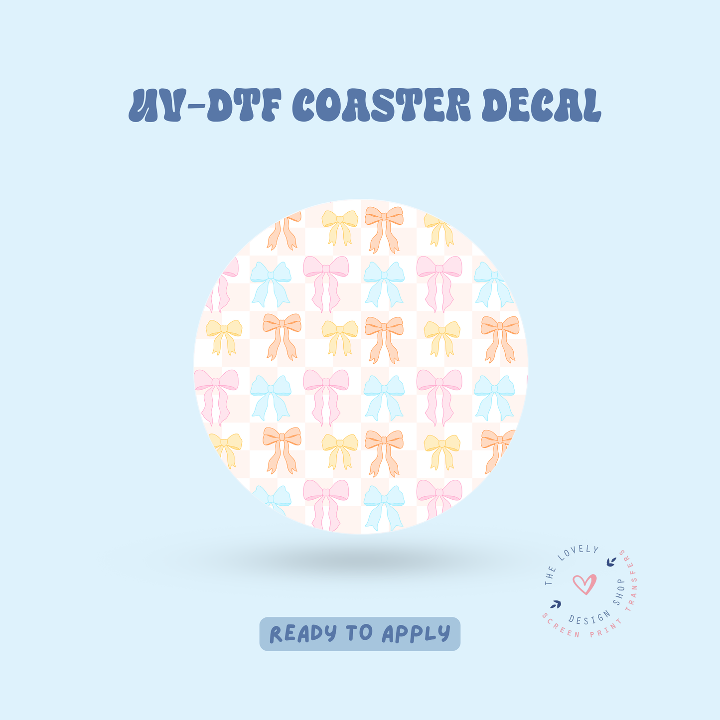 We Love Bows - UV DTF Coaster Decal - Apr 23