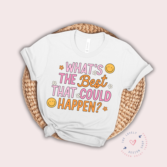 What's The Best That Could Happen? - FULL COLOR DTF TRANSFER (PRE ORDER - SHIPS SEP 16TH - SEP 20TH)
