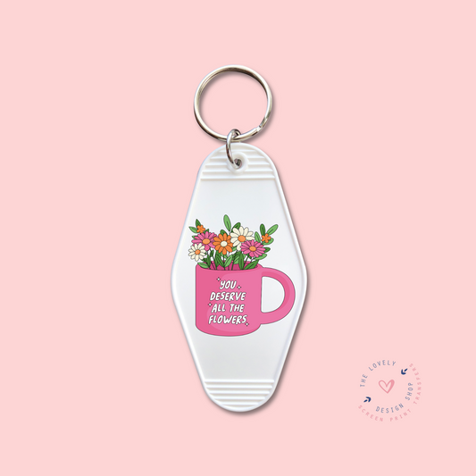 Your Deserve All The Flowers -  Keychain UV DTF Decal - Nov 4