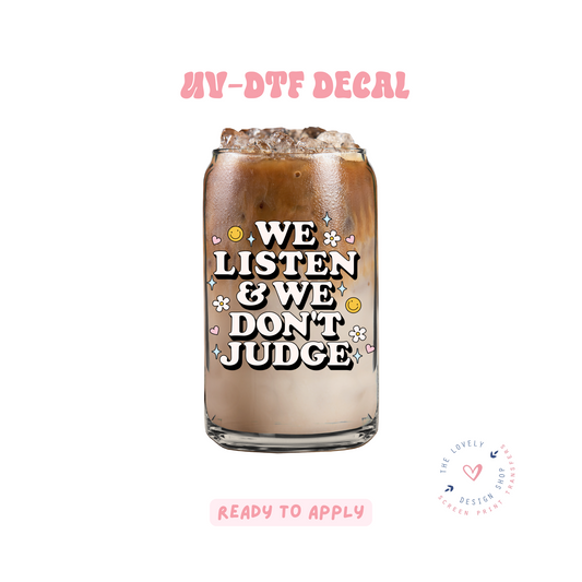 We Listen & We Don't Judge - UV DTF Cup Decal - Feb 12
