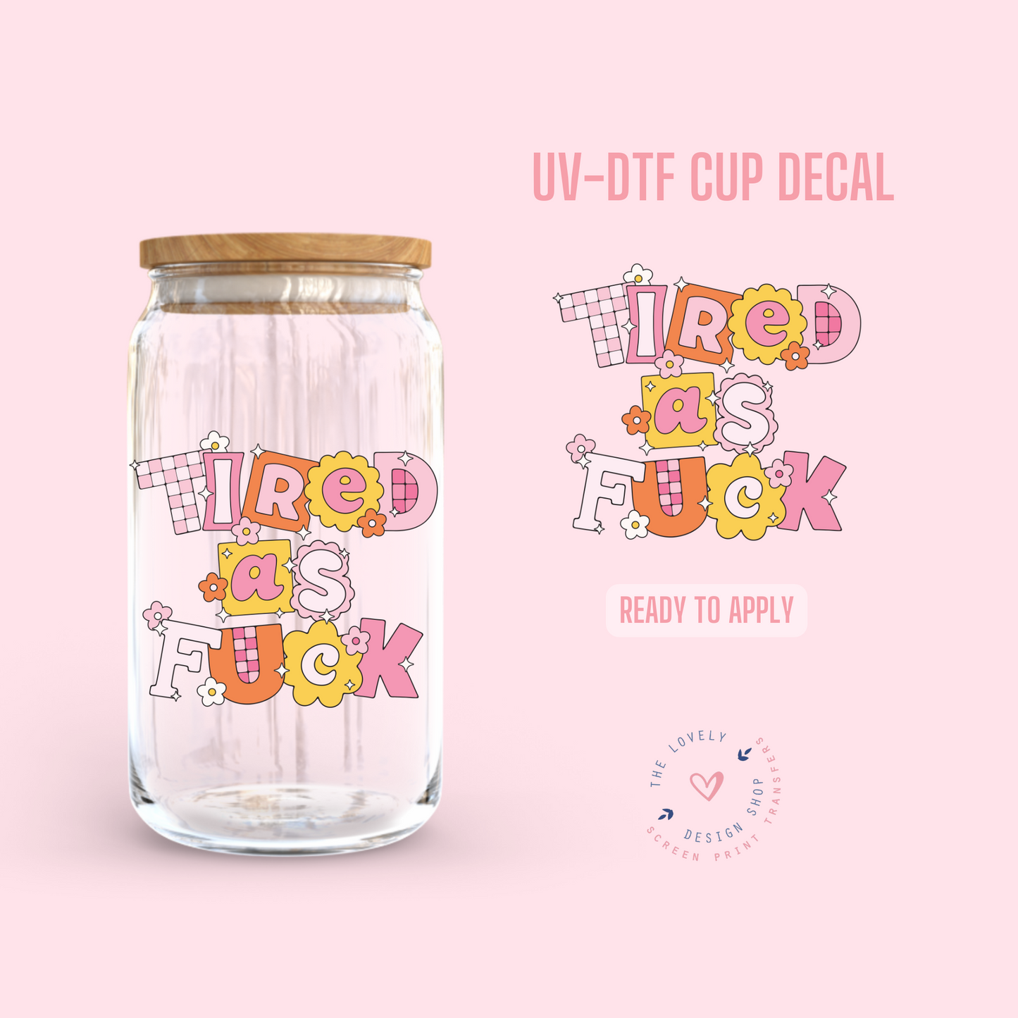 Tired As Fuck - UV DTF Cup Decal (Ready to Ship) Apr 29