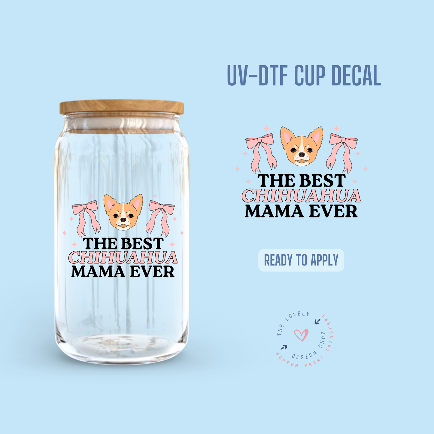 The Best Chihuahua Mama Ever - UV DTF Cup Decal - Aug 12