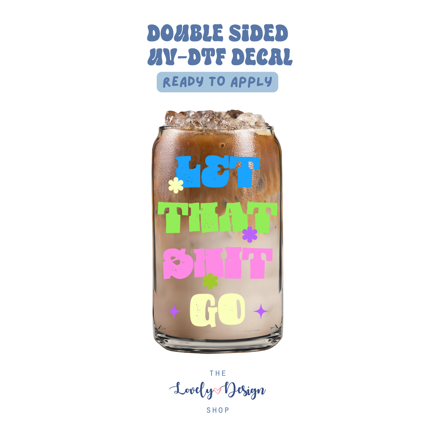 Let That Shit Go - UV DTF Cup Decal - Aug 27