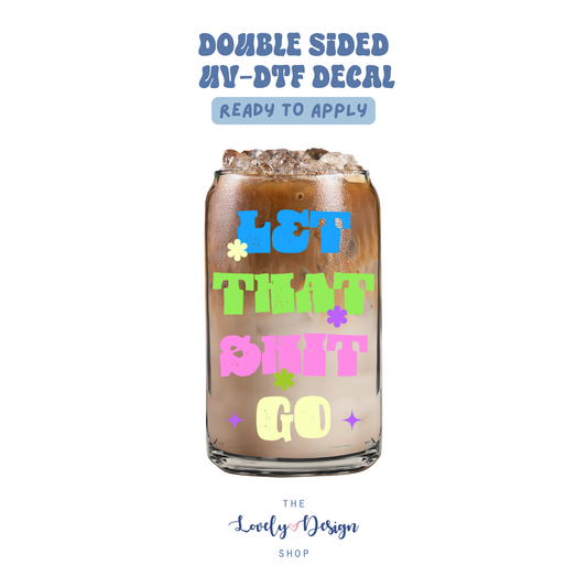 Let That Shit Go - UV DTF Cup Decal - Aug 27