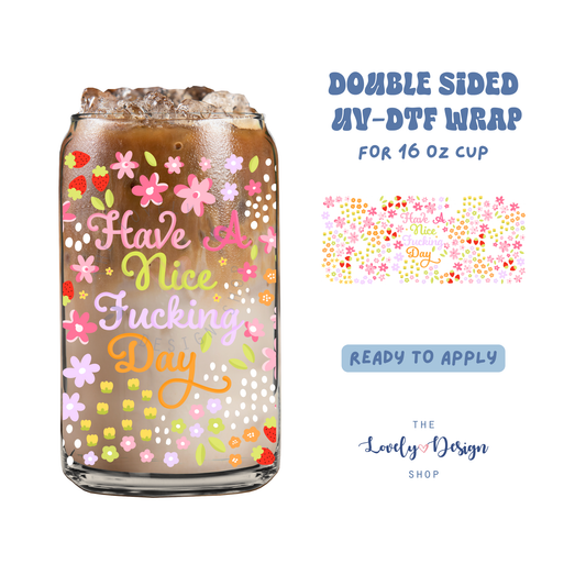 Have A Nice Fucking Day - UV DTF 16 oz Libbey Cup Wrap - Sep 15