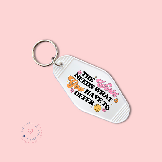 The World Needs What You Have To Offer -  Keychain UV DTF Decal - Sep 16