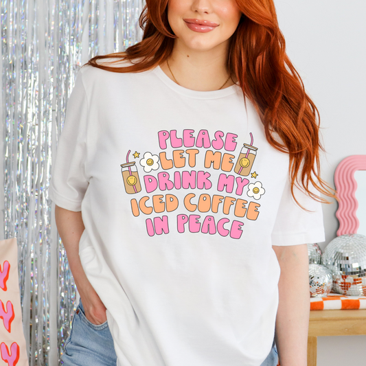 Please Let Me Drink My Iced Coffee In Peace - FULL COLOR DTF TRANSFER (Ready to Ship)