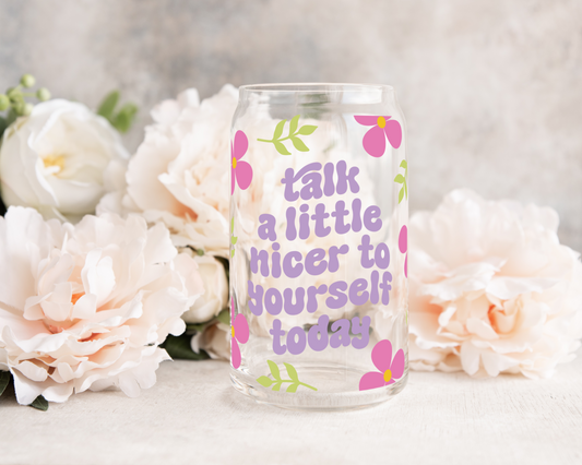 Talk A Little Nicer To Yourself Today - UV DTF 16 oz Libbey Cup Wrap (Ready to Ship)
